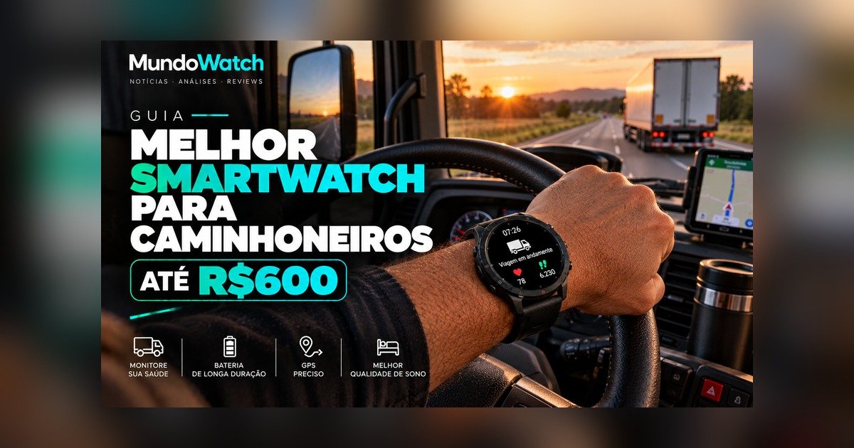 Melhor smartwatch para caminhoneiros até R$600: guia completo