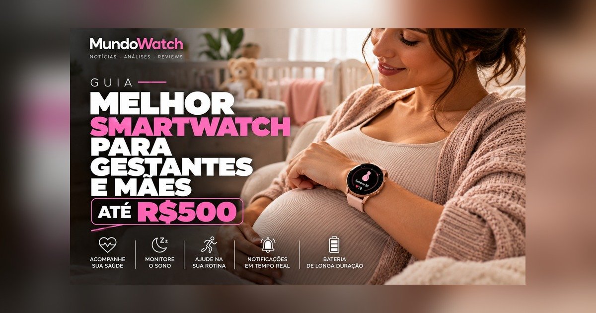 Melhor smartwatch para gestantes e mães até R$500: guia completo