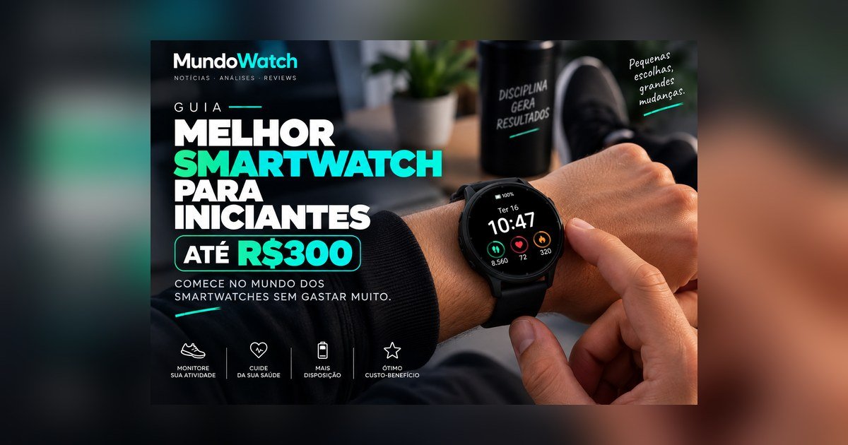 Melhor smartwatch para iniciantes até R$300: guia completo