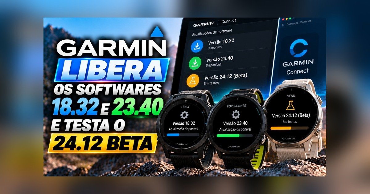 Garmin libera softwares 18.32 e 23.40 e testa o beta 24.12